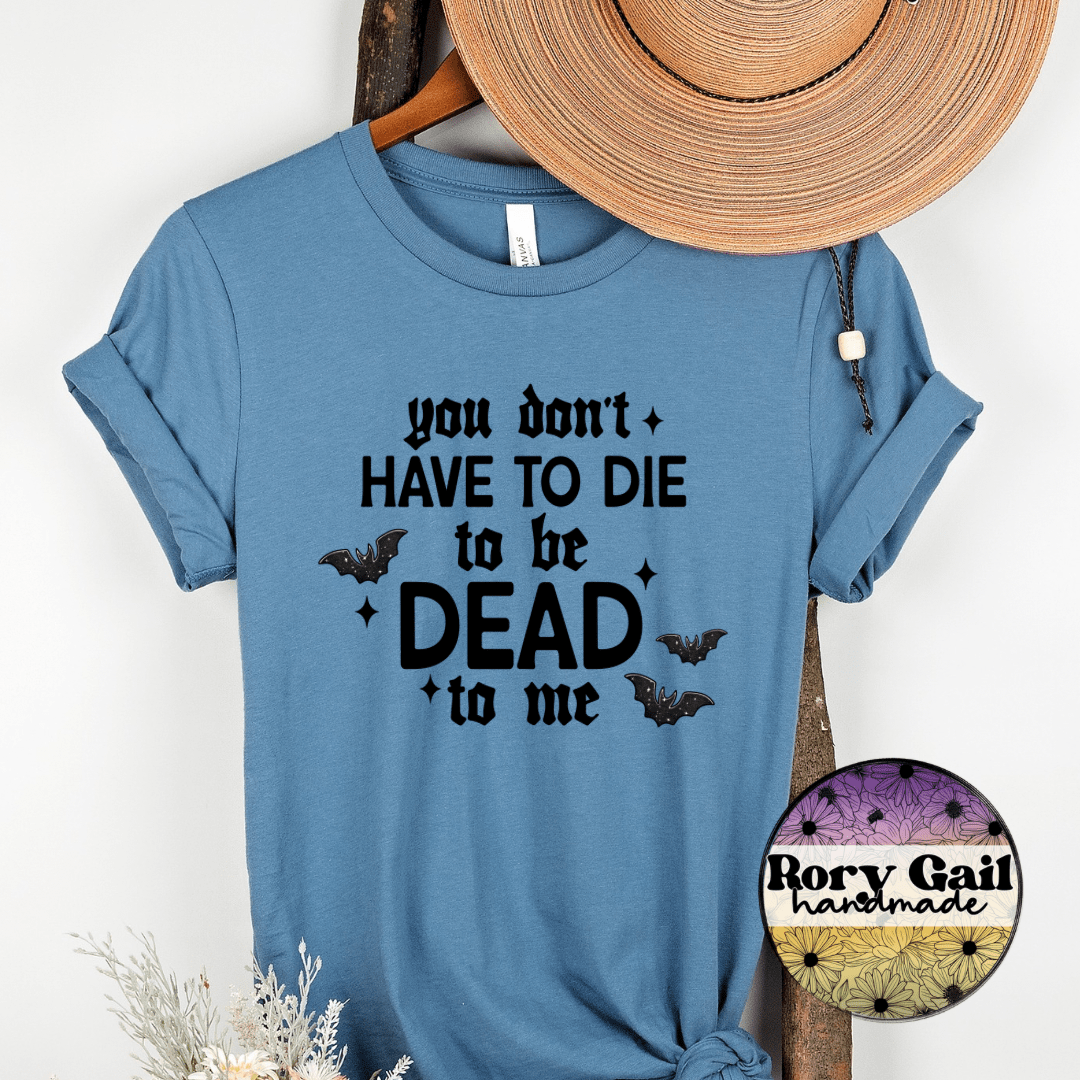 CSDS T-Shirt You Don’t Have To Die To Be Dead To Me Adult