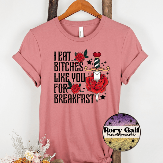 Rory Gail Handmade T-Shirt I Eat Bitches Like You For Breakfast Adult Tee
