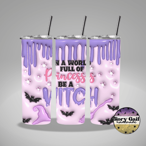 Rory Gail Handmade Tumblers In A World Full of Princesses Be A Witch with Drip 3D Inflated 20oz Tumbler