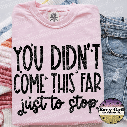 Rory Gail Handmade You Didn’t Come This Far Just To Stop Tee